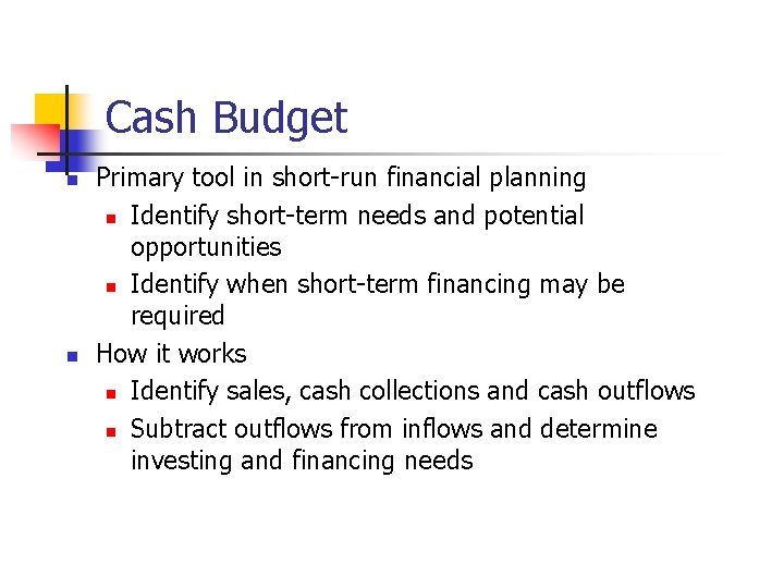 Cash Budget n n Primary tool in short-run financial planning n Identify short-term needs