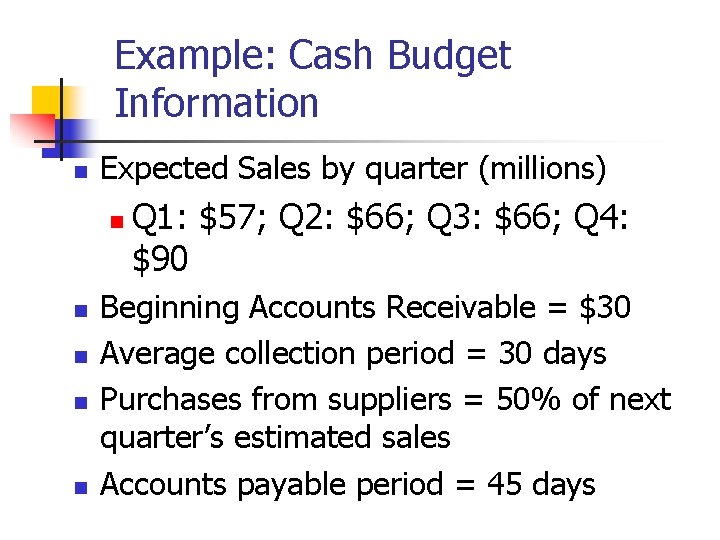 Example: Cash Budget Information n Expected Sales by quarter (millions) n n n Q