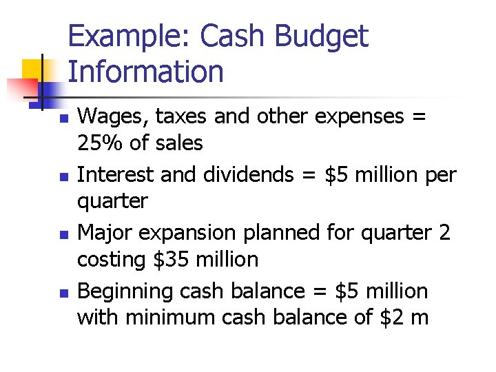 Example: Cash Budget Information n n Wages, taxes and other expenses = 25% of