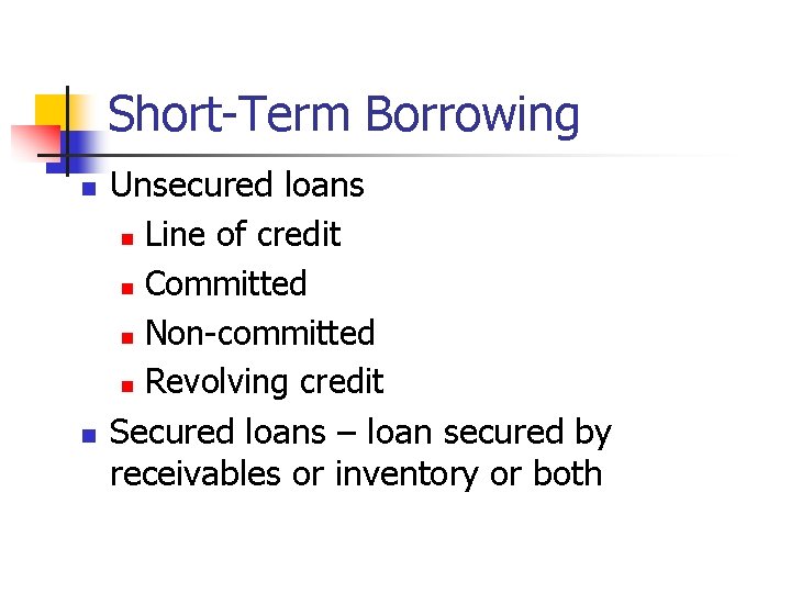 Short-Term Borrowing n n Unsecured loans n Line of credit n Committed n Non-committed