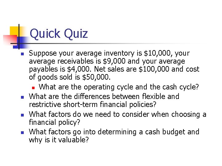 Quick Quiz n n Suppose your average inventory is $10, 000, your average receivables