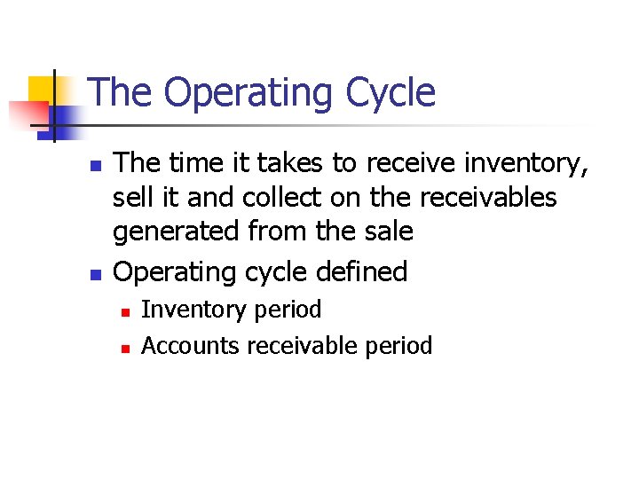 The Operating Cycle n n The time it takes to receive inventory, sell it