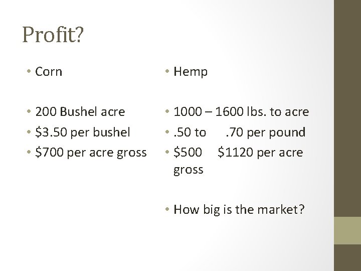 Profit? • Corn • Hemp • 200 Bushel acre • $3. 50 per bushel