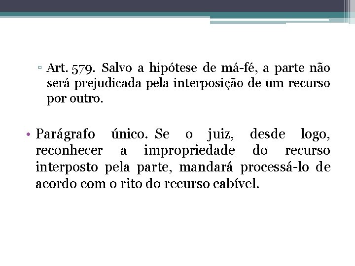 ▫ Art. 579. Salvo a hipótese de má-fé, a parte não será prejudicada pela