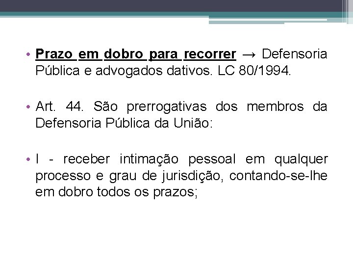  • Prazo em dobro para recorrer → Defensoria Pública e advogados dativos. LC