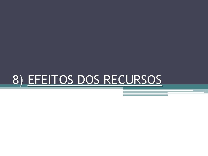 8) EFEITOS DOS RECURSOS 