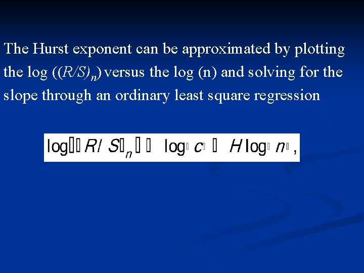 The Hurst exponent can be approximated by plotting the log ((R/S)n) versus the log