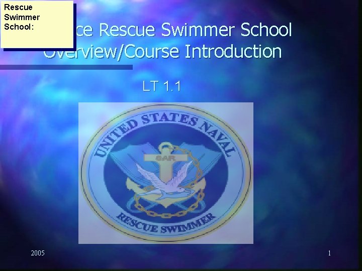 Rescue Swimmer School: Surface Rescue Swimmer School Overview/Course Introduction LT 1. 1 2005 1