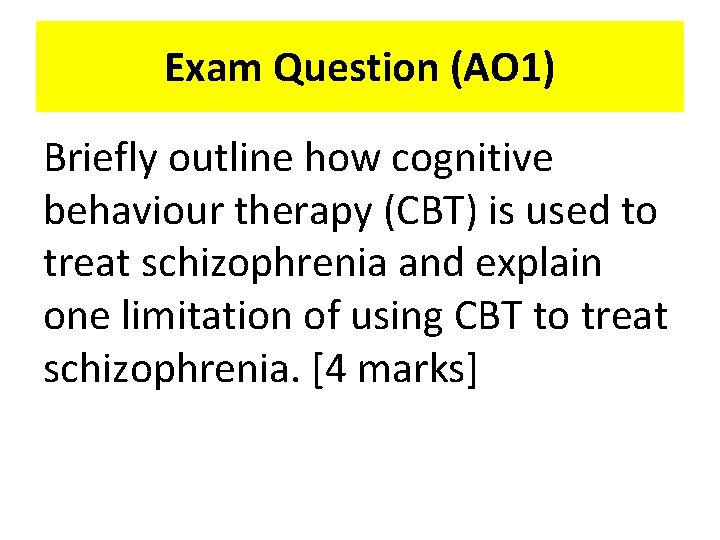 Exam Question (AO 1) Briefly outline how cognitive behaviour therapy (CBT) is used to