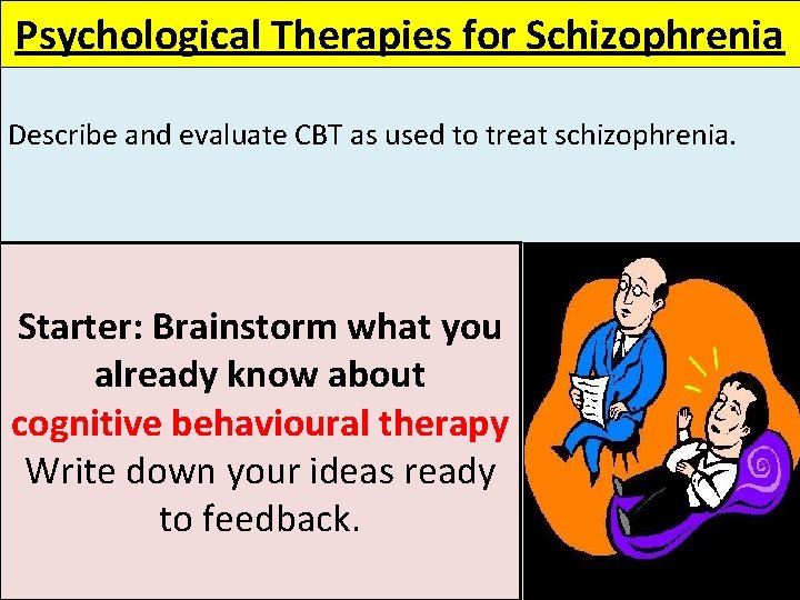 Psychological Therapies for Schizophrenia Describe and evaluate CBT as used to treat schizophrenia. Starter: