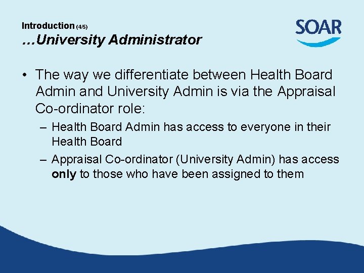 Introduction (4/5) …University Administrator • The way we differentiate between Health Board Admin and