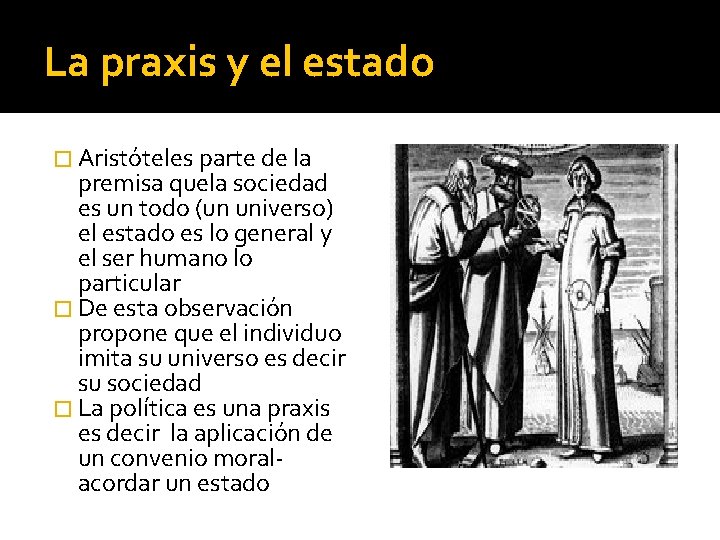 La praxis y el estado � Aristóteles parte de la premisa quela sociedad es