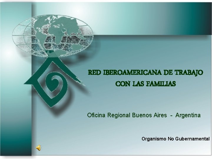 RED IBEROAMERICANA DE TRABAJO CON LAS FAMILIAS Oficina Regional Buenos Aires - Argentina Organismo