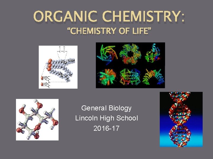 ORGANIC CHEMISTRY: “CHEMISTRY OF LIFE” General Biology Lincoln High School 2016 -17 