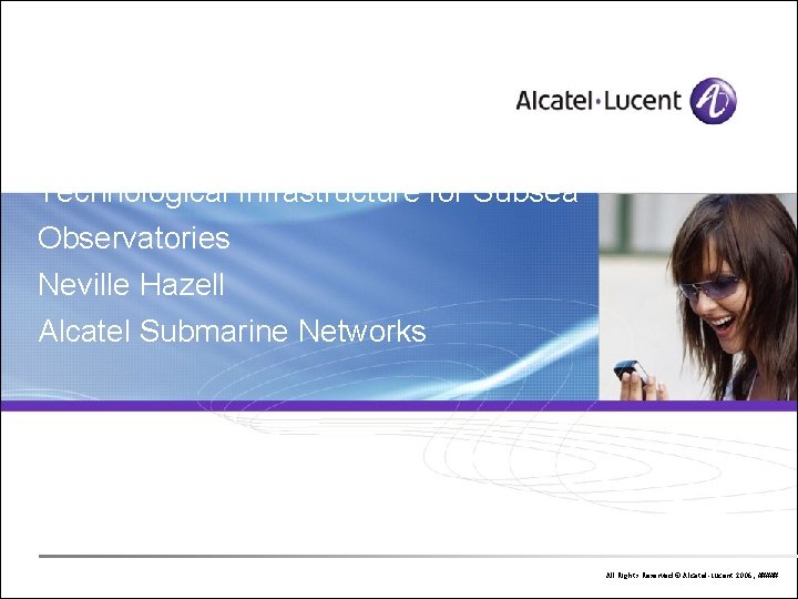 Technological Infrastructure for Subsea Observatories Neville Hazell Alcatel Submarine Networks Antoine Lecroart Alcatel-Lucent All