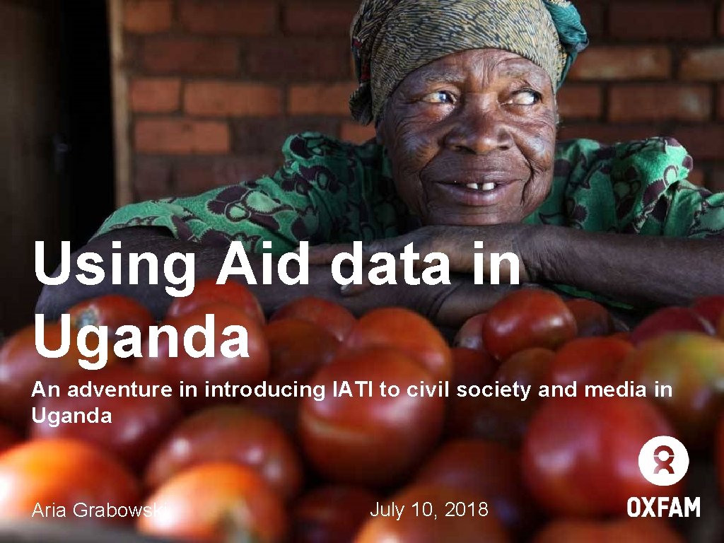 Using Aid data in Uganda An adventure in introducing IATI to civil society and Using Aid data in Uganda An adventure in introducing IATI to civil society and