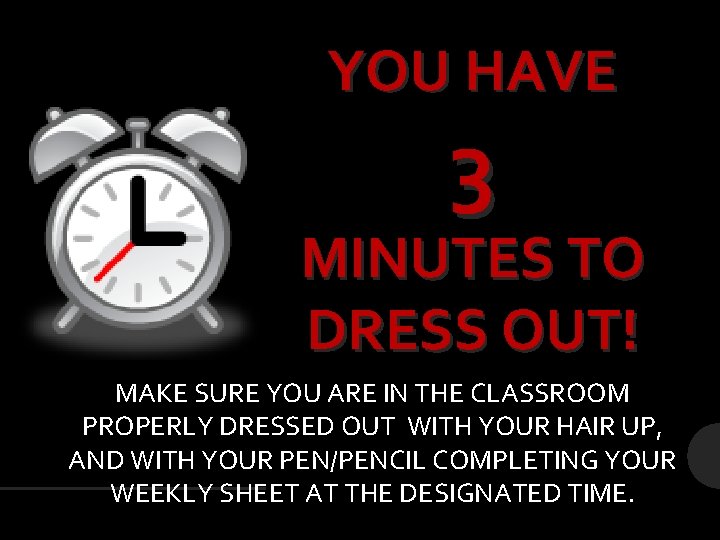 YOU HAVE 3 MINUTES TO DRESS OUT! MAKE SURE YOU ARE IN THE CLASSROOM