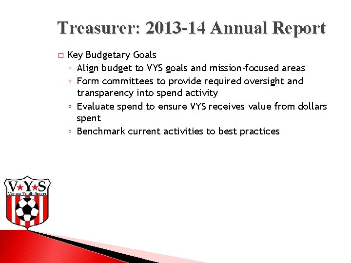 Treasurer: 2013 -14 Annual Report � Key Budgetary Goals ◦ Align budget to VYS