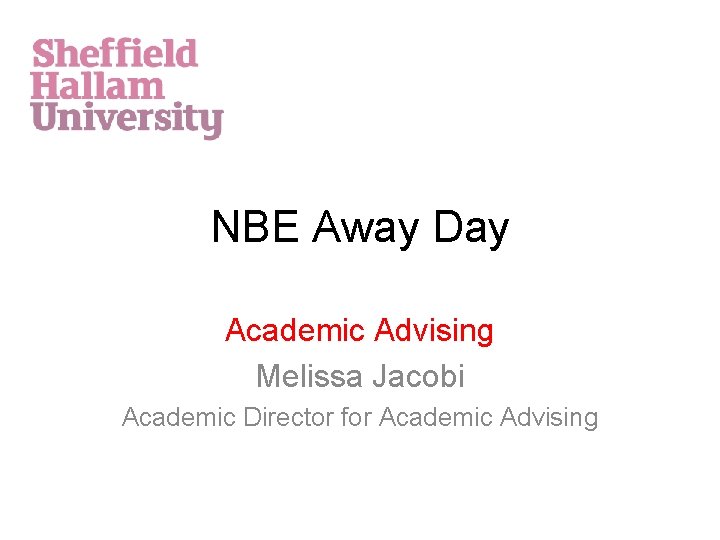 NBE Away Day Academic Advising Melissa Jacobi Academic Director for Academic Advising 