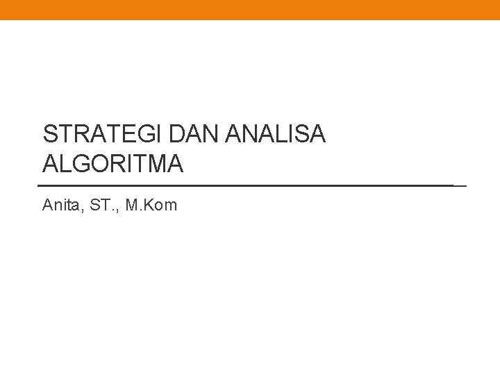 STRATEGI DAN ANALISA ALGORITMA Anita, ST. , M. Kom 