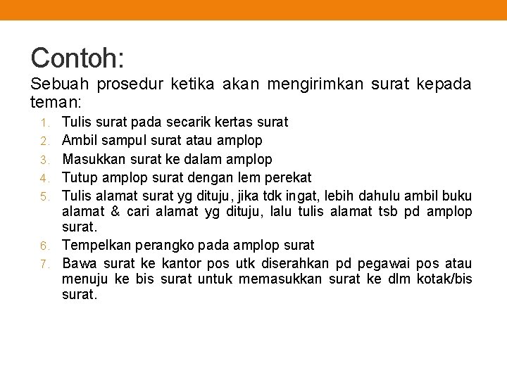 Contoh: Sebuah prosedur ketika akan mengirimkan surat kepada teman: 1. Tulis surat pada secarik