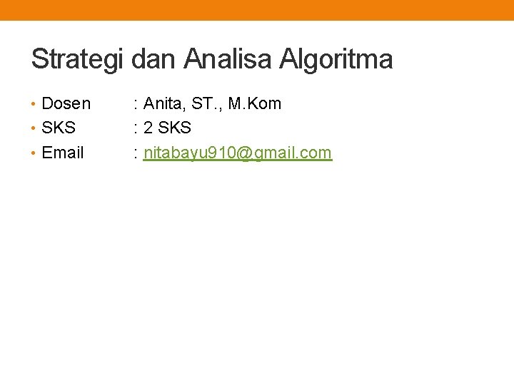 Strategi dan Analisa Algoritma • Dosen • SKS • Email : Anita, ST. ,