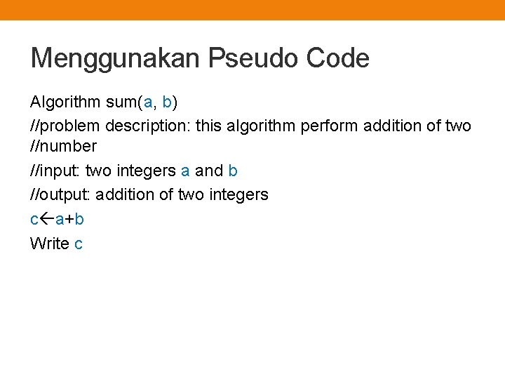 Menggunakan Pseudo Code Algorithm sum(a, b) //problem description: this algorithm perform addition of two