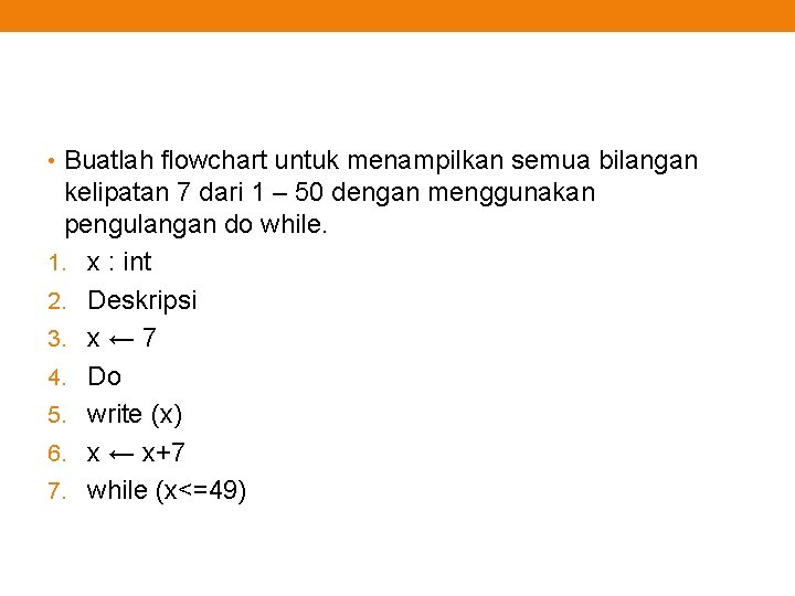  • Buatlah flowchart untuk menampilkan semua bilangan kelipatan 7 dari 1 – 50