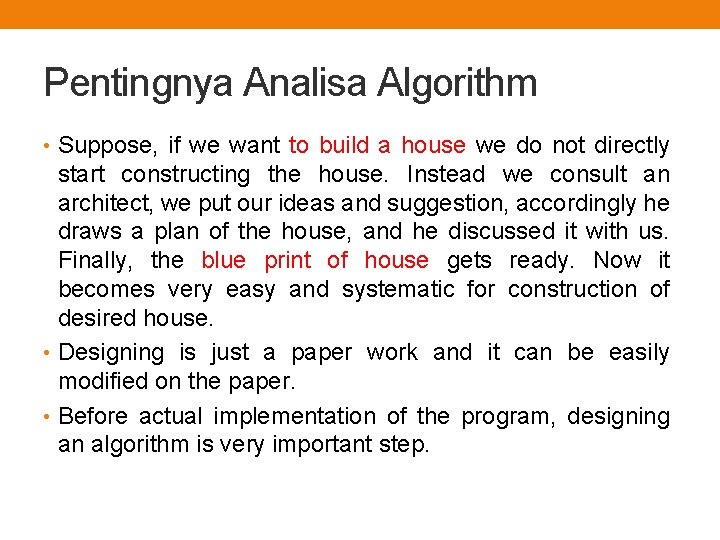 Pentingnya Analisa Algorithm • Suppose, if we want to build a house we do