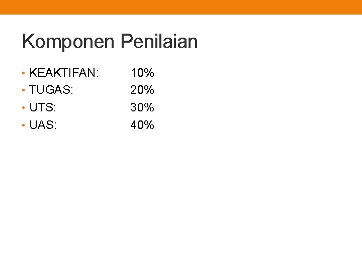 Komponen Penilaian • KEAKTIFAN: • TUGAS: • UTS: • UAS: 10% 20% 30% 40%