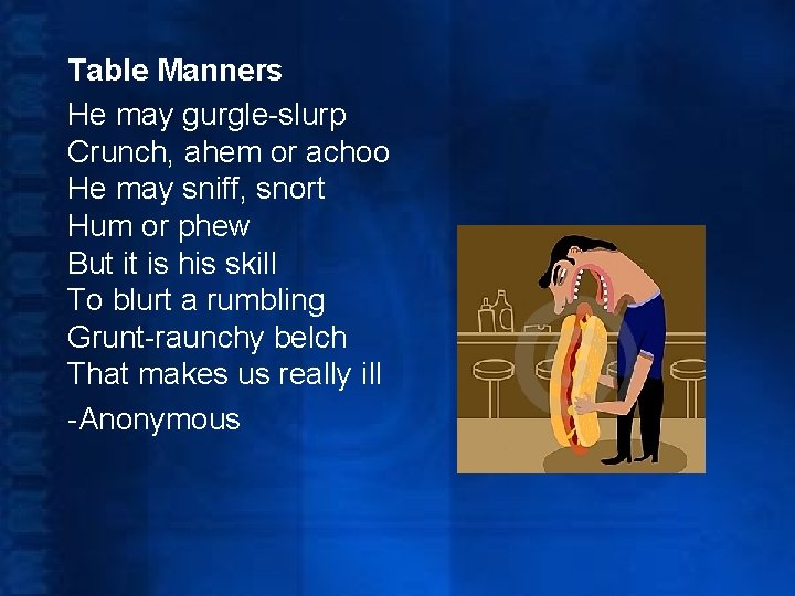 Table Manners He may gurgle-slurp Crunch, ahem or achoo He may sniff, snort Hum