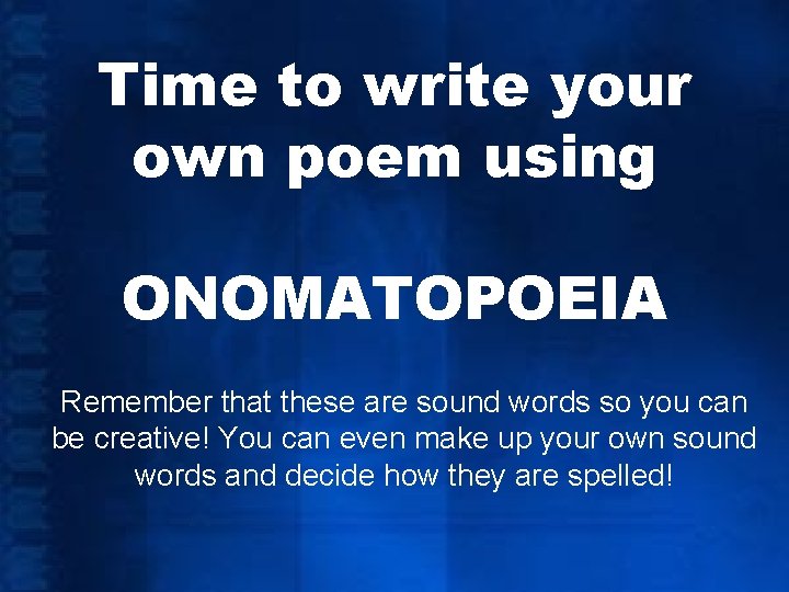 Time to write your own poem using ONOMATOPOEIA Remember that these are sound words