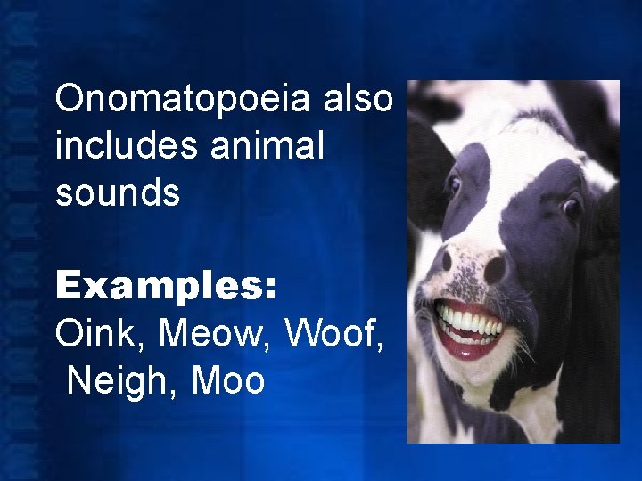 Onomatopoeia also includes animal sounds Examples: Oink, Meow, Woof, Neigh, Moo 