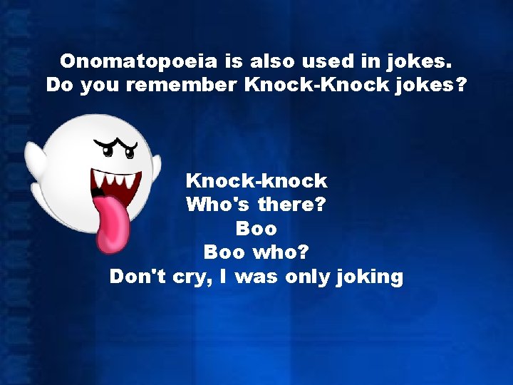 Onomatopoeia is also used in jokes. Do you remember Knock-Knock jokes? Knock-knock Who's there?