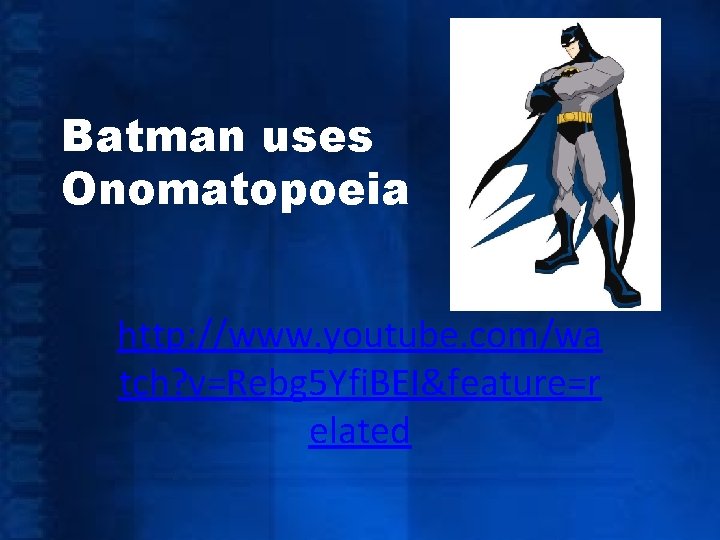 Batman uses Onomatopoeia http: //www. youtube. com/wa tch? v=Rebg 5 Yfi. BEI&feature=r elated 