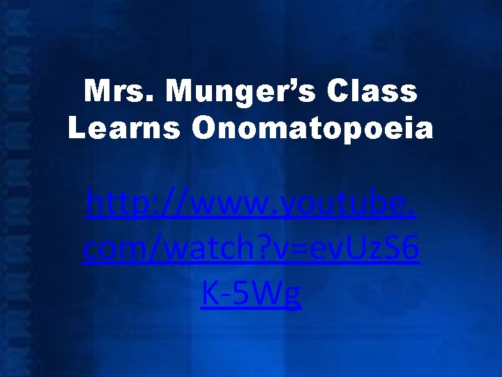 Mrs. Munger’s Class Learns Onomatopoeia http: //www. youtube. com/watch? v=ev. Uz. S 6 K-5