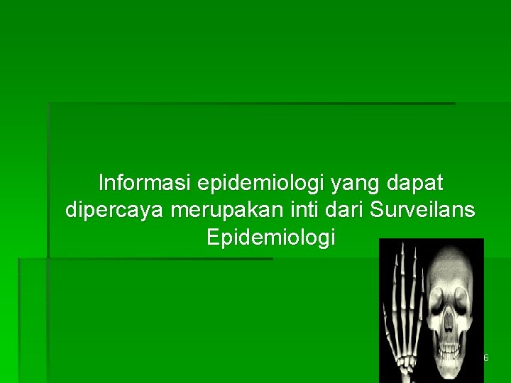 Informasi epidemiologi yang dapat dipercaya merupakan inti dari Surveilans Epidemiologi 6 