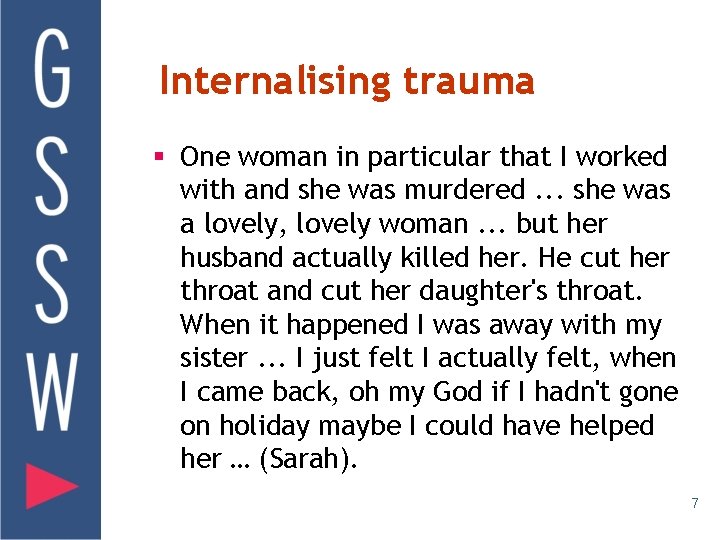 Internalising trauma § One woman in particular that I worked with and she was