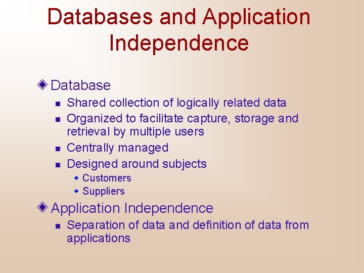 Databases and Application Independence Database n n Shared collection of logically related data Organized