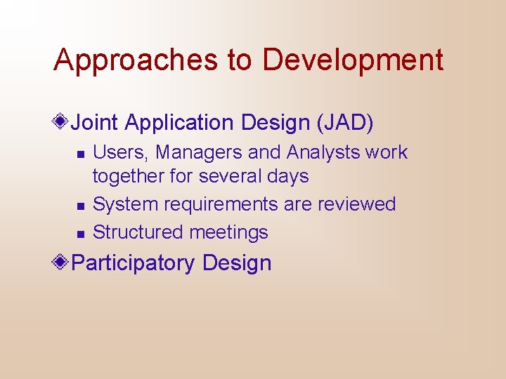 Approaches to Development Joint Application Design (JAD) n n n Users, Managers and Analysts