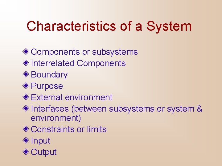 Characteristics of a System Components or subsystems Interrelated Components Boundary Purpose External environment Interfaces