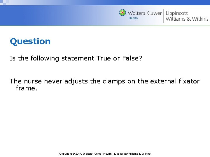 Question Is the following statement True or False? The nurse never adjusts the clamps