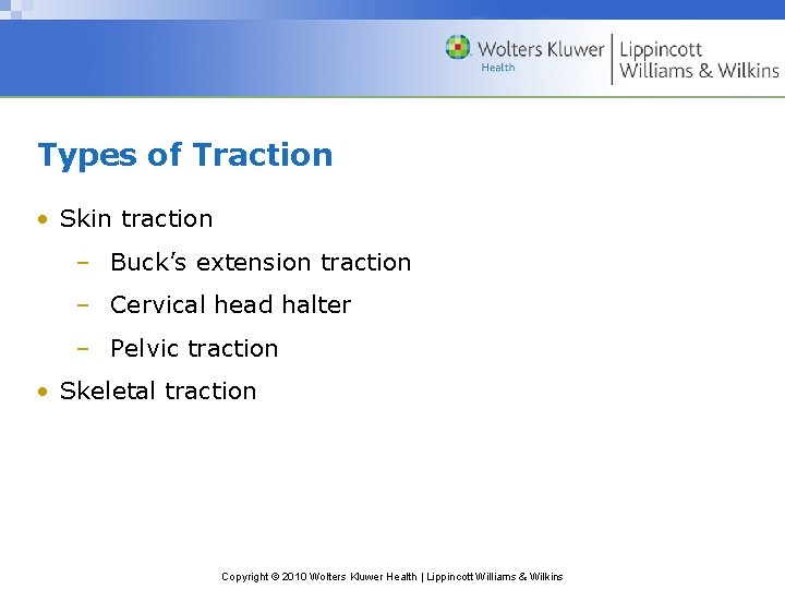 Types of Traction • Skin traction – Buck’s extension traction – Cervical head halter