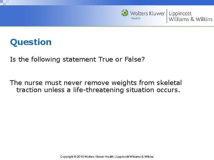 Question Is the following statement True or False? The nurse must never remove weights