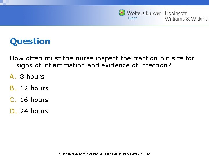 Question How often must the nurse inspect the traction pin site for signs of