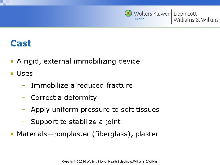 Cast • A rigid, external immobilizing device • Uses – Immobilize a reduced fracture