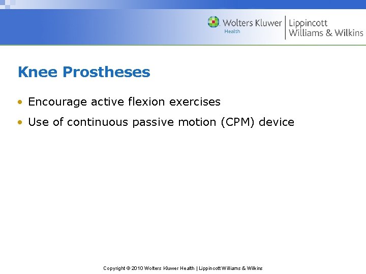 Knee Prostheses • Encourage active flexion exercises • Use of continuous passive motion (CPM)