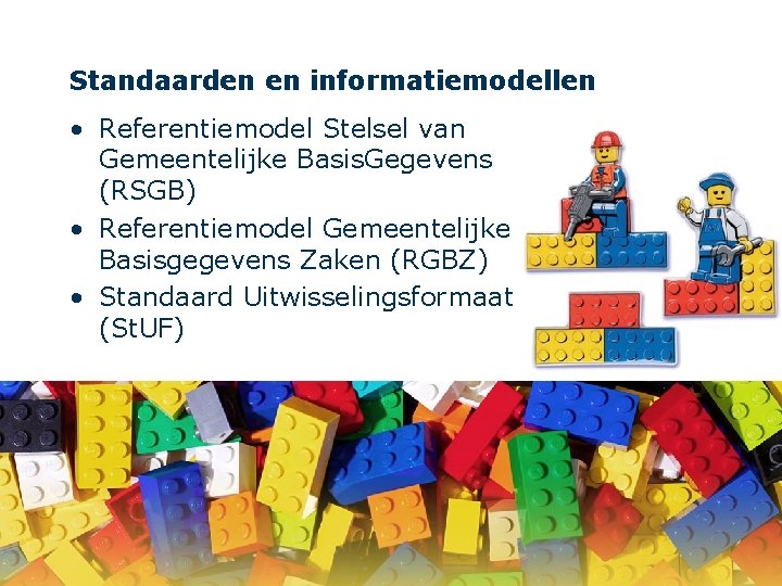 Standaarden en informatiemodellen • Referentiemodel Stelsel van Gemeentelijke Basis. Gegevens (RSGB) • Referentiemodel Gemeentelijke
