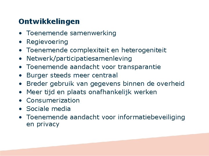 Ontwikkelingen • • • Toenemende samenwerking Regievoering Toenemende complexiteit en heterogeniteit Netwerk/participatiesamenleving Toenemende aandacht