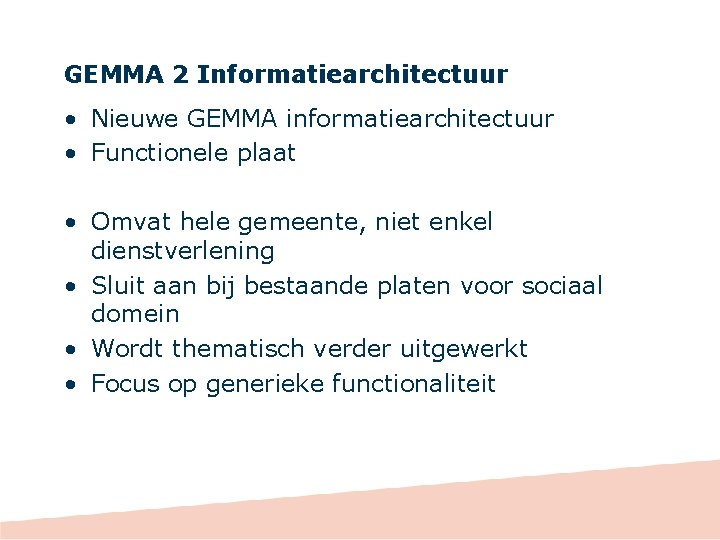 GEMMA 2 Informatiearchitectuur • Nieuwe GEMMA informatiearchitectuur • Functionele plaat • Omvat hele gemeente,